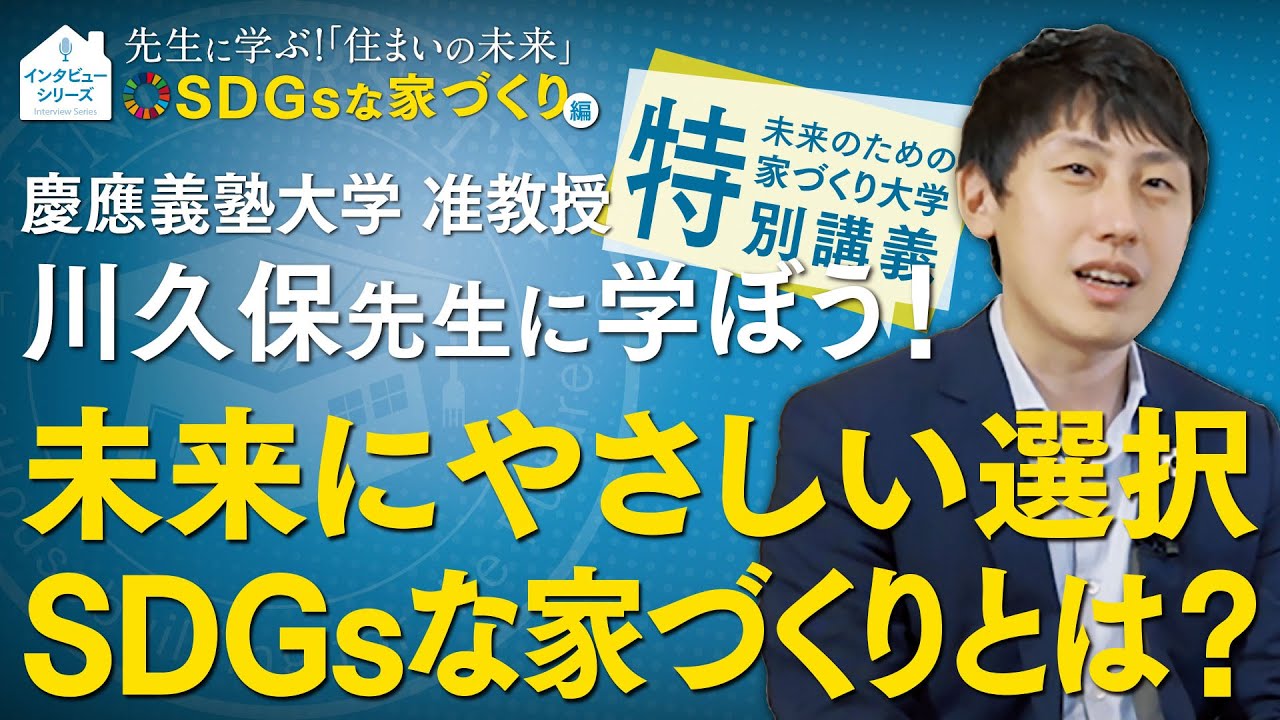 慶應義塾大学 川久保先生に学ぶ家づくり！『SDGsな家づくり』編 #SDGs