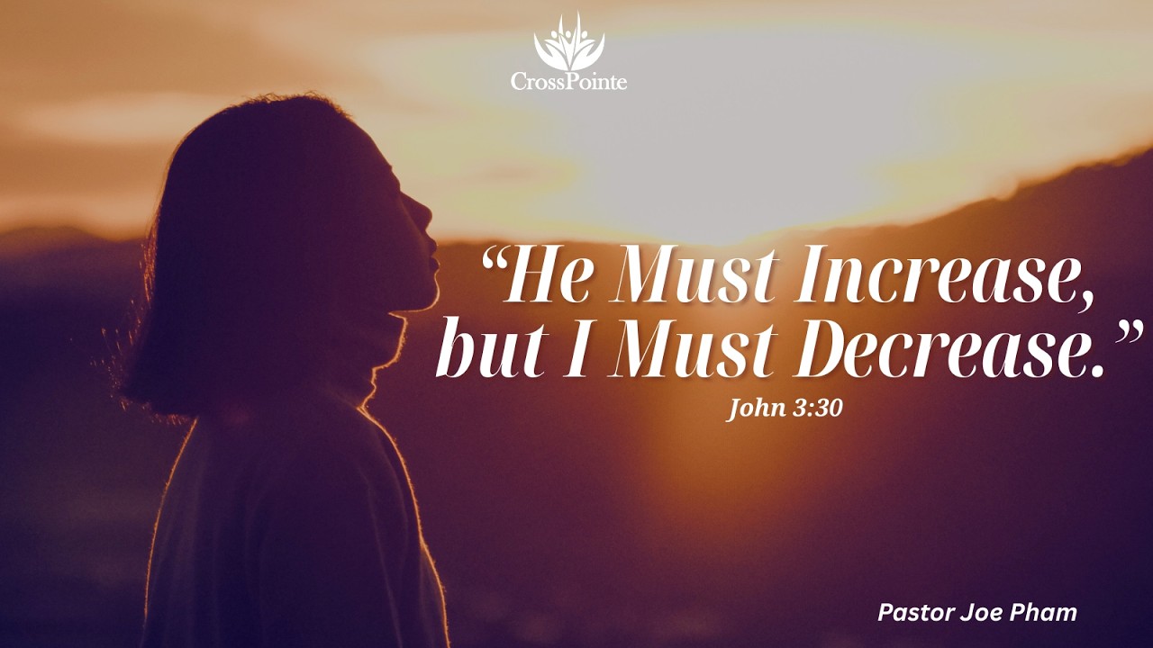He must increase, but I must decrease | Pastor Joe Pham