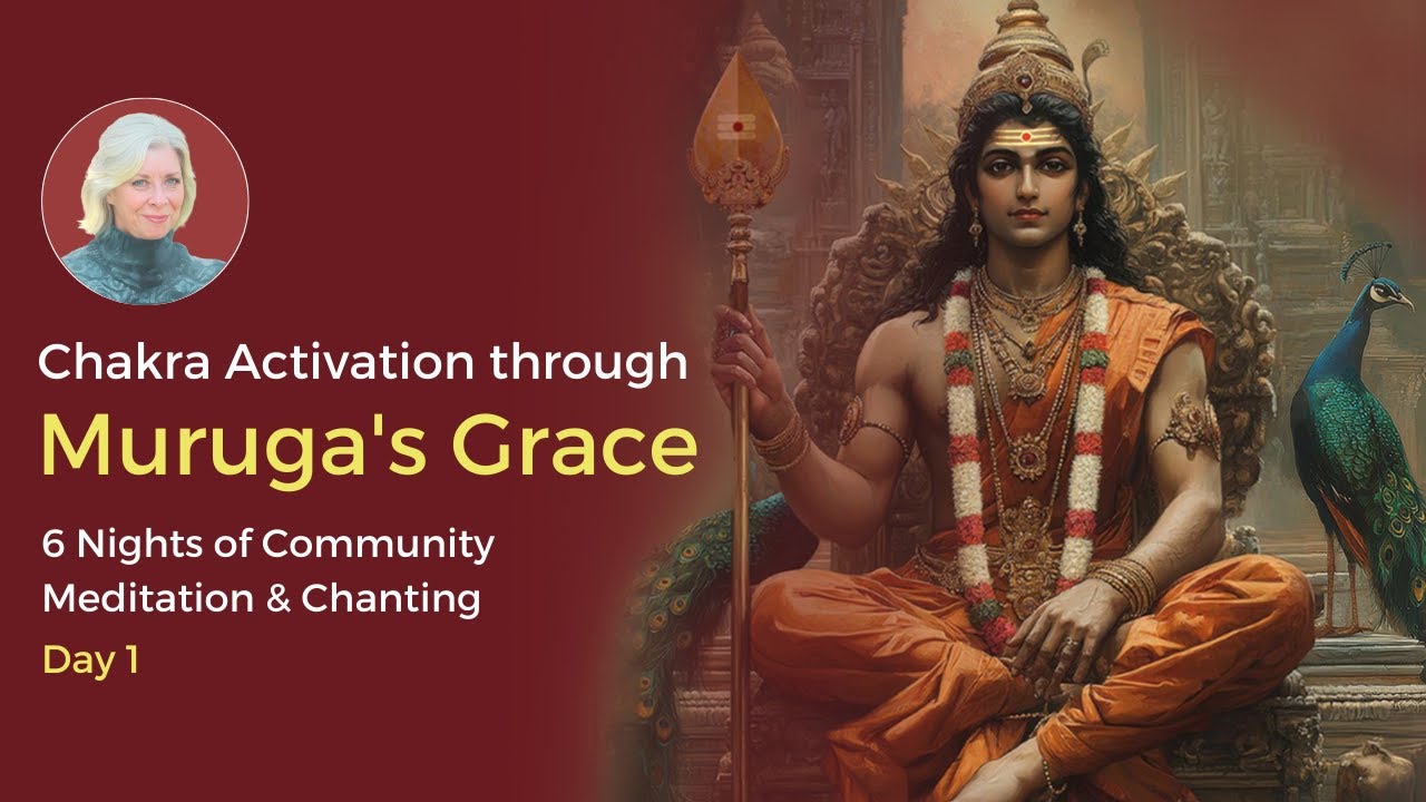 Day 1 Chakra Activation through Muruga’s Grace - Chanting and Meditation
