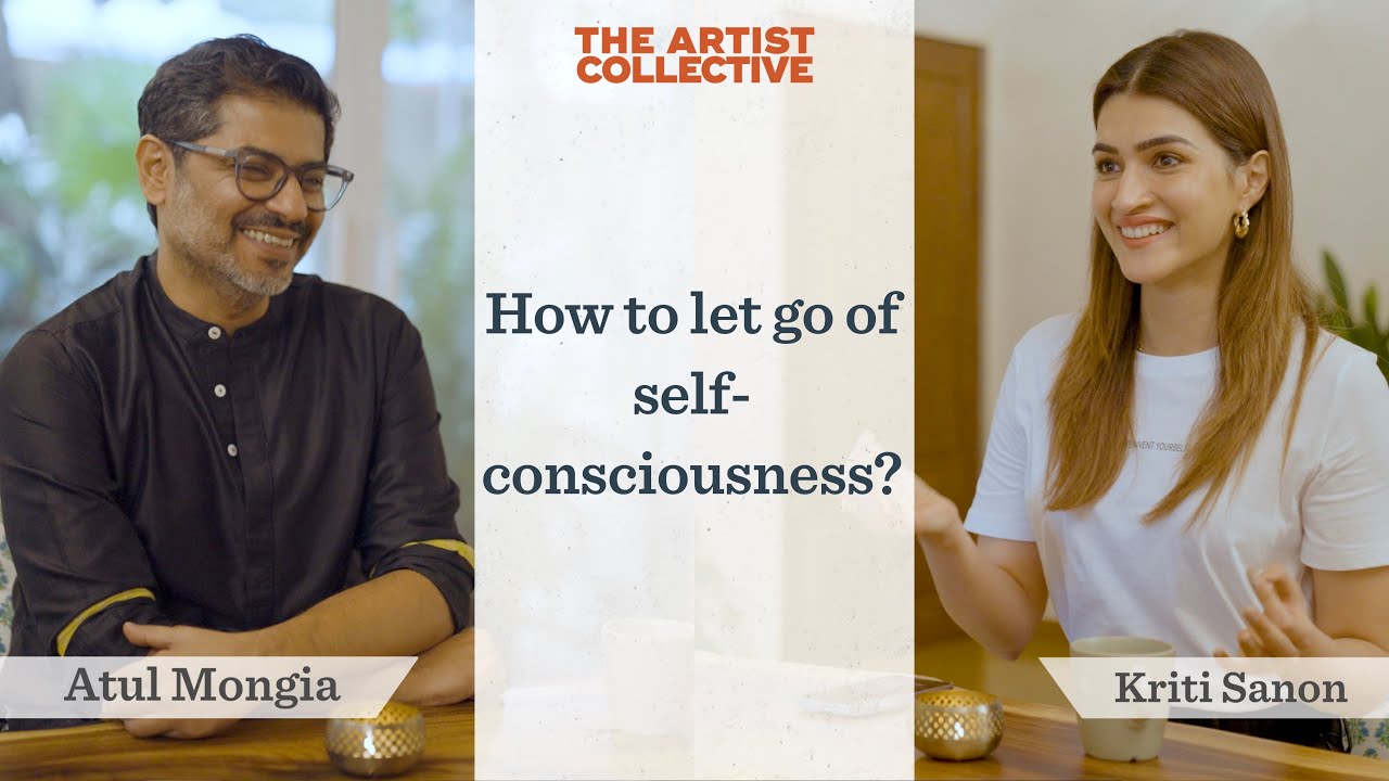 How to let go of self-consciousness? | Atul Mongia | Kriti Sanon | The Artist Collective
