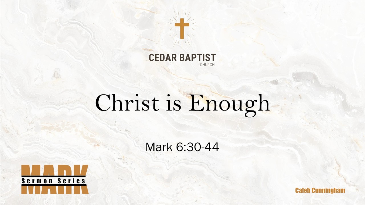 Christ Is Enough | Mark 6:30-44 | Caleb Cunningham