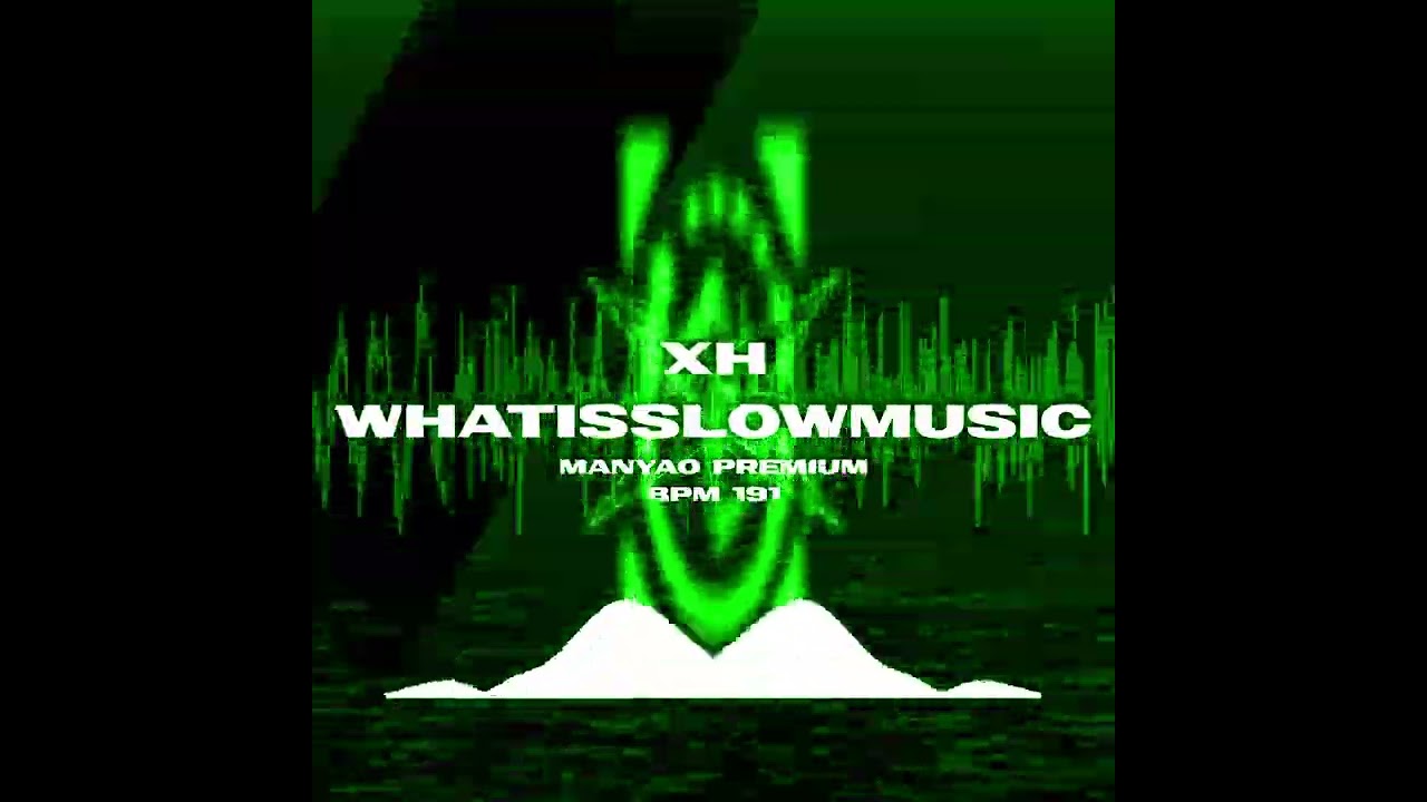 XH - WHATISSLOWMUSIC [MANYAO PREMIUM]