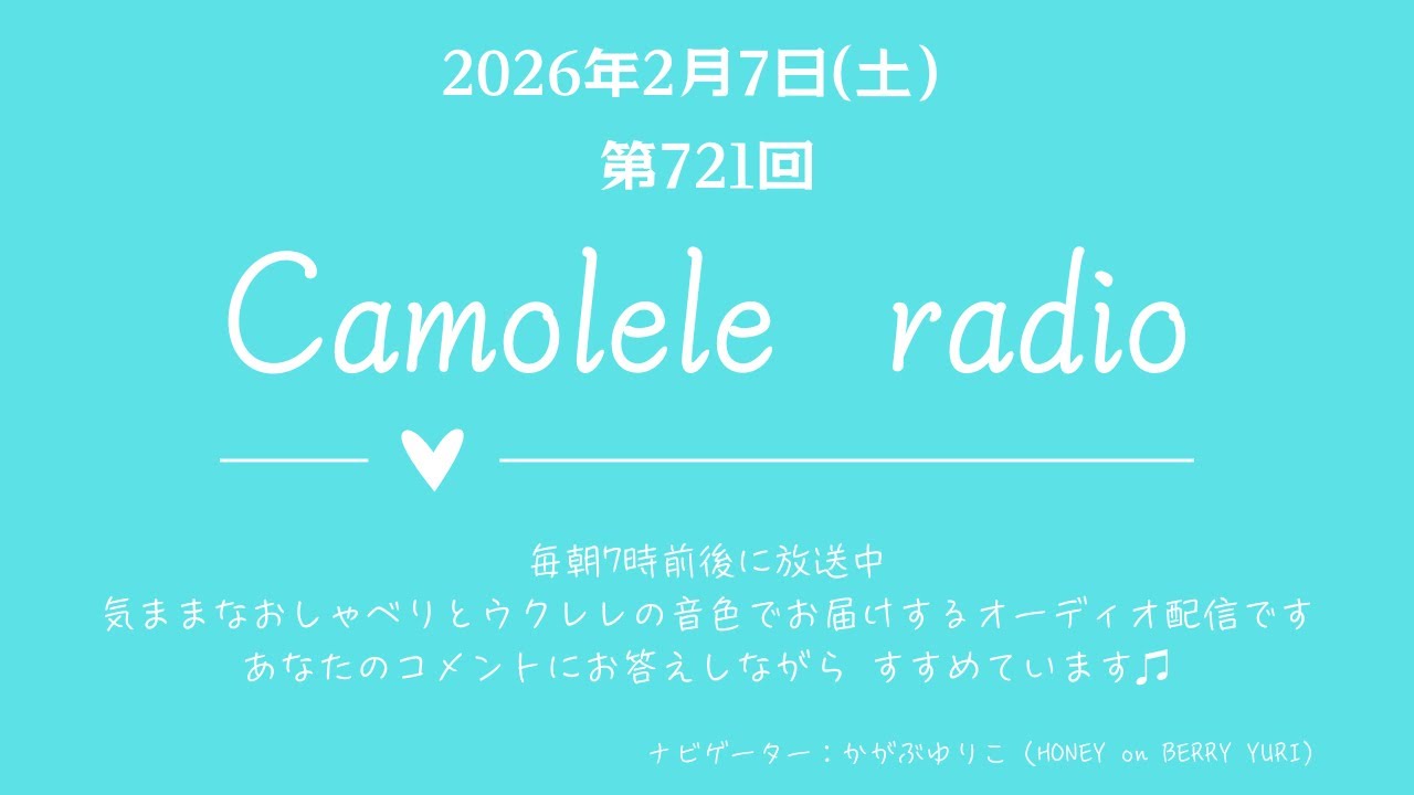Camolele radio 2026年2月7日 (土)第721回 気ままなおしゃべりとウクレレの音色でお届けするオーディオ配信　ナビゲーター：かがぶゆりこ（YURI）