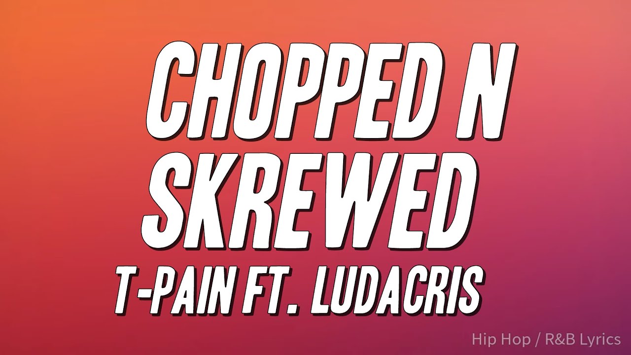 T-Pain - Chopped N Skrewed ft. Ludacris (Lyrics)