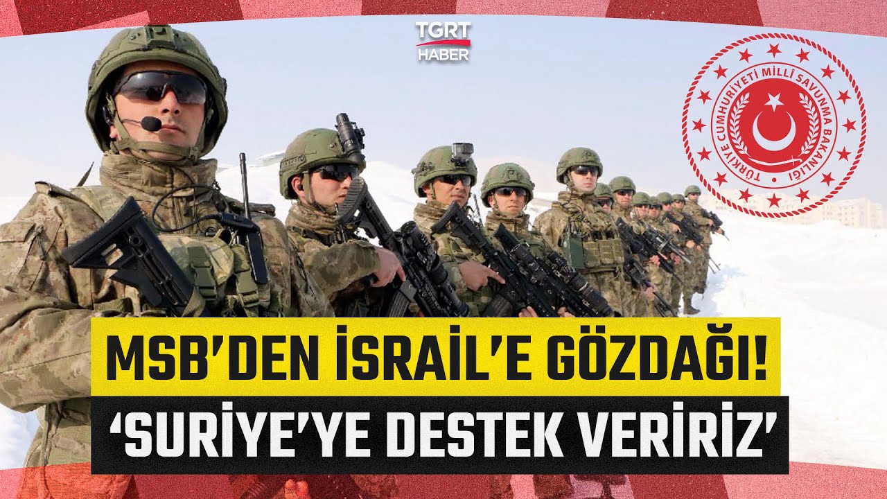 MSB&rsquo;den İsrail&rsquo;e G&ouml;zdağı, Suriye&rsquo;ye G&uuml;vence: Elimizden Gelen Desteği Sağlarız &ndash; TGRT Haber