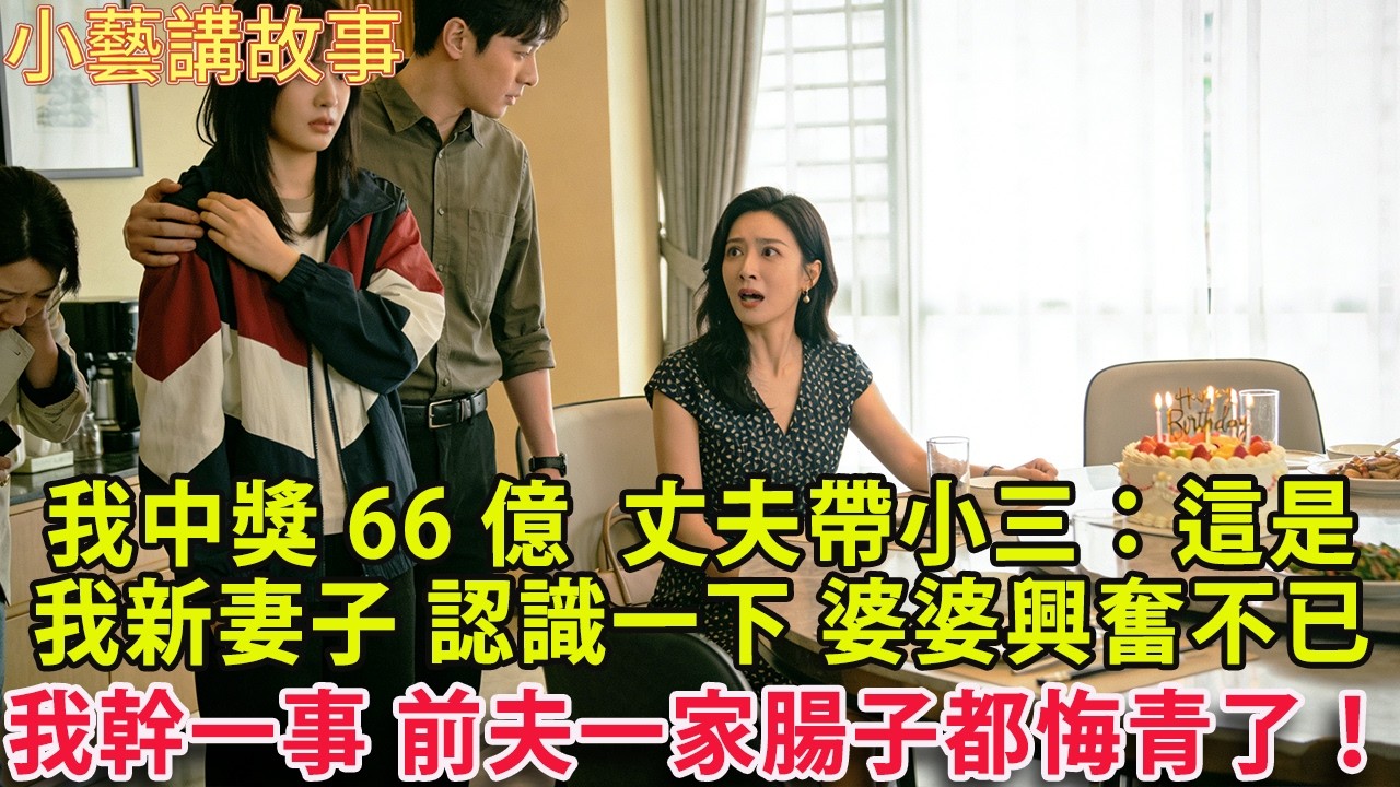 我中獎66億 我生日當天 丈夫帶小三：這是我的新妻子 認識一下 婆婆 興奮不已 我幹一事 前夫一家腸子都悔青了！#人生感悟 #情感 #婚姻#小藝講故事