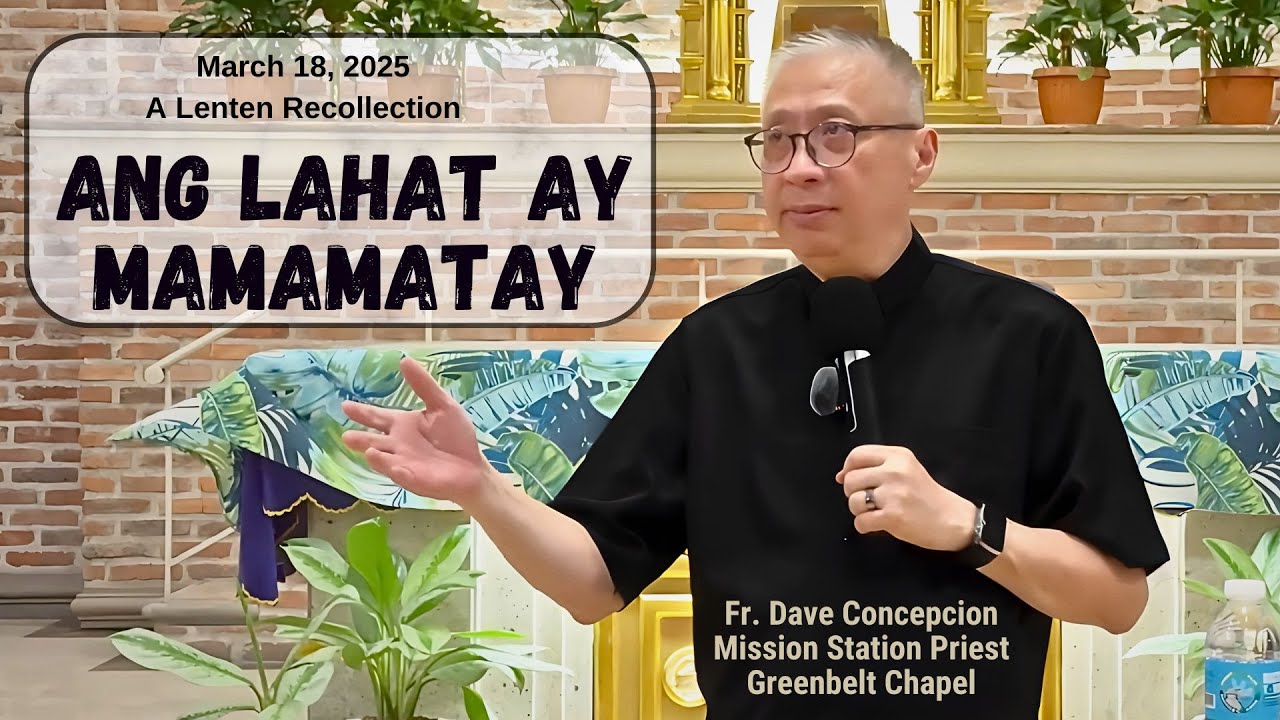 ANG LAHAT AY MAMAMATAY - A lenten Recollection with Fr. Dave Concepcion on March 18, 2025