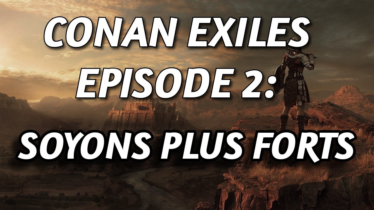 [FR] Conan Exiles Episode 2 : Soyons plus forts !