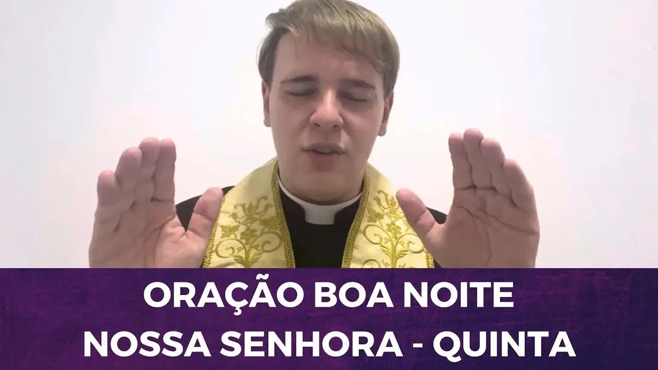 QUINTA-FEIRA: ORA&Ccedil;&Atilde;O BOA NOITE NOSSA SENHORA COM PADRE L&Uacute;CIO CESQUIN