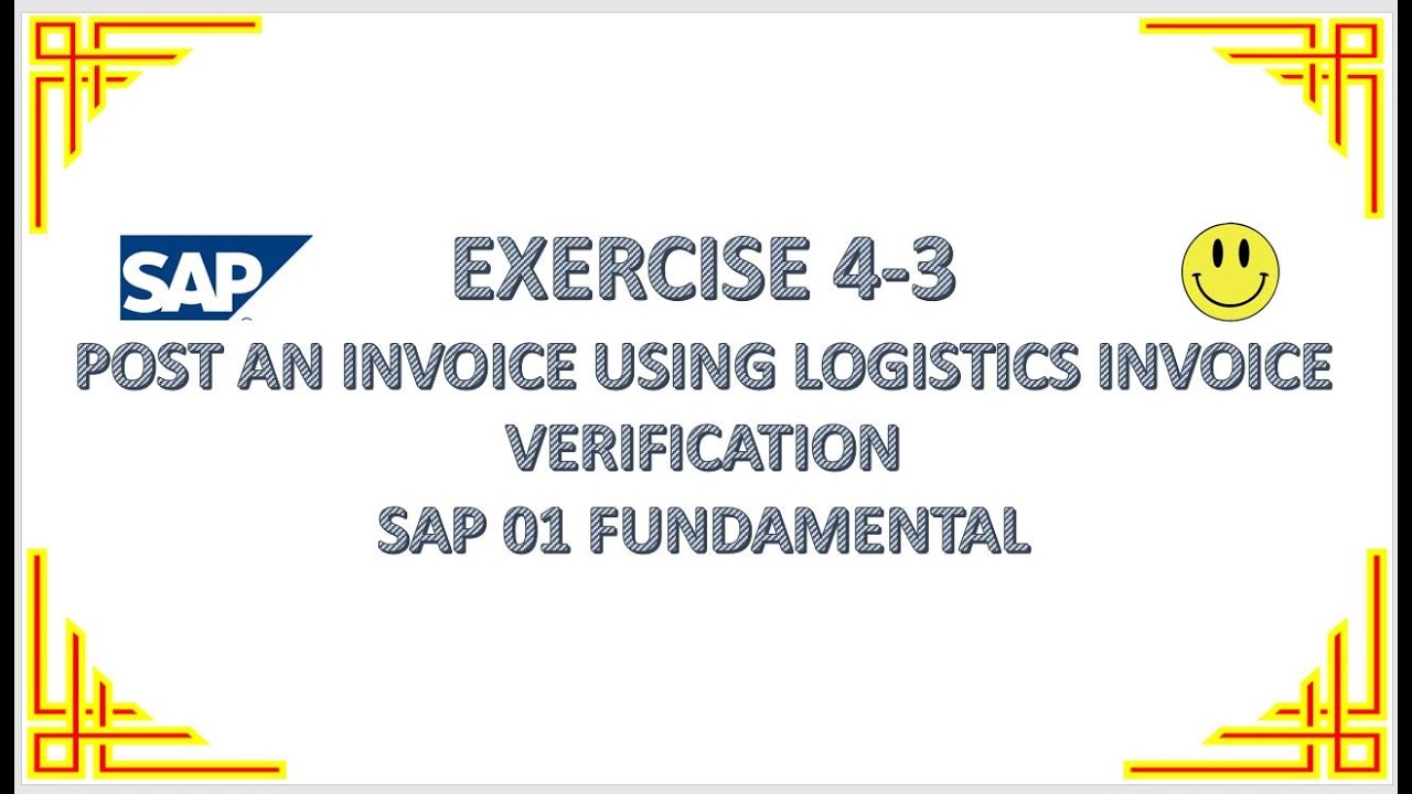 EXERCISE 4-3 POST AN INVOICE USING LOGISTICS INVOICE VERIFICATION - SAP 01 FUNDAMENTAL