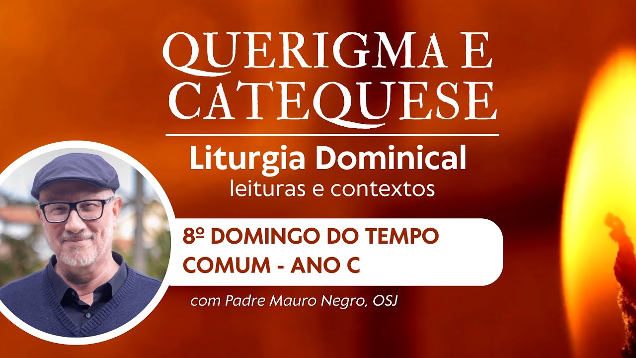 8º DOMINGO DO TEMPO COMUM - Ano C (Querigma e Catequese 46)