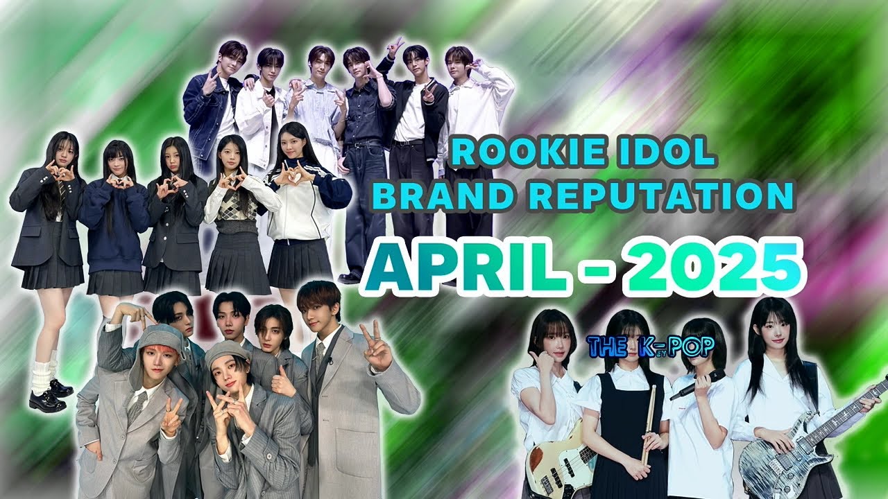 THE #TOP 30 #ROOKIE #IDOL #GROUP #BRAND #REPUTATION - APRIL 2025