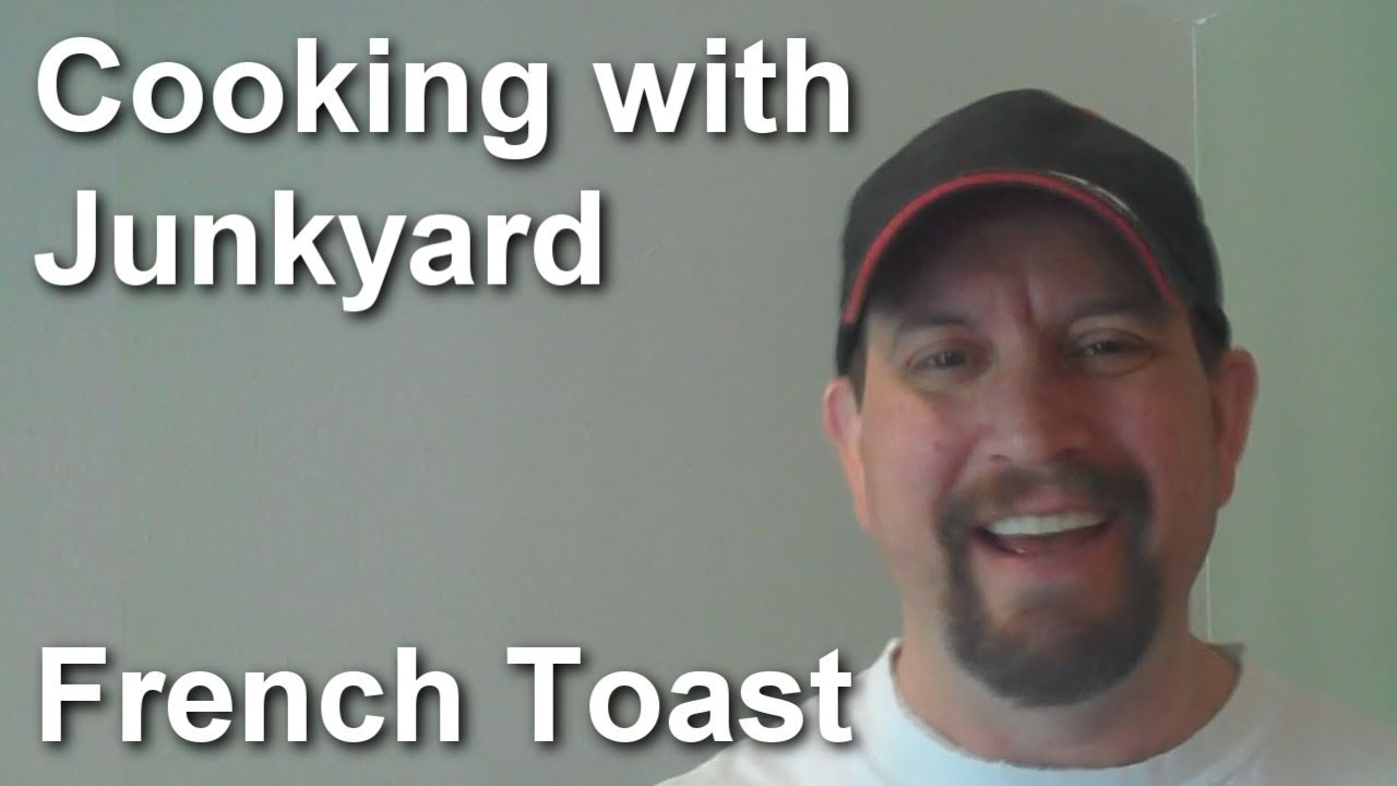 Cooking with Junkyard: French Toast