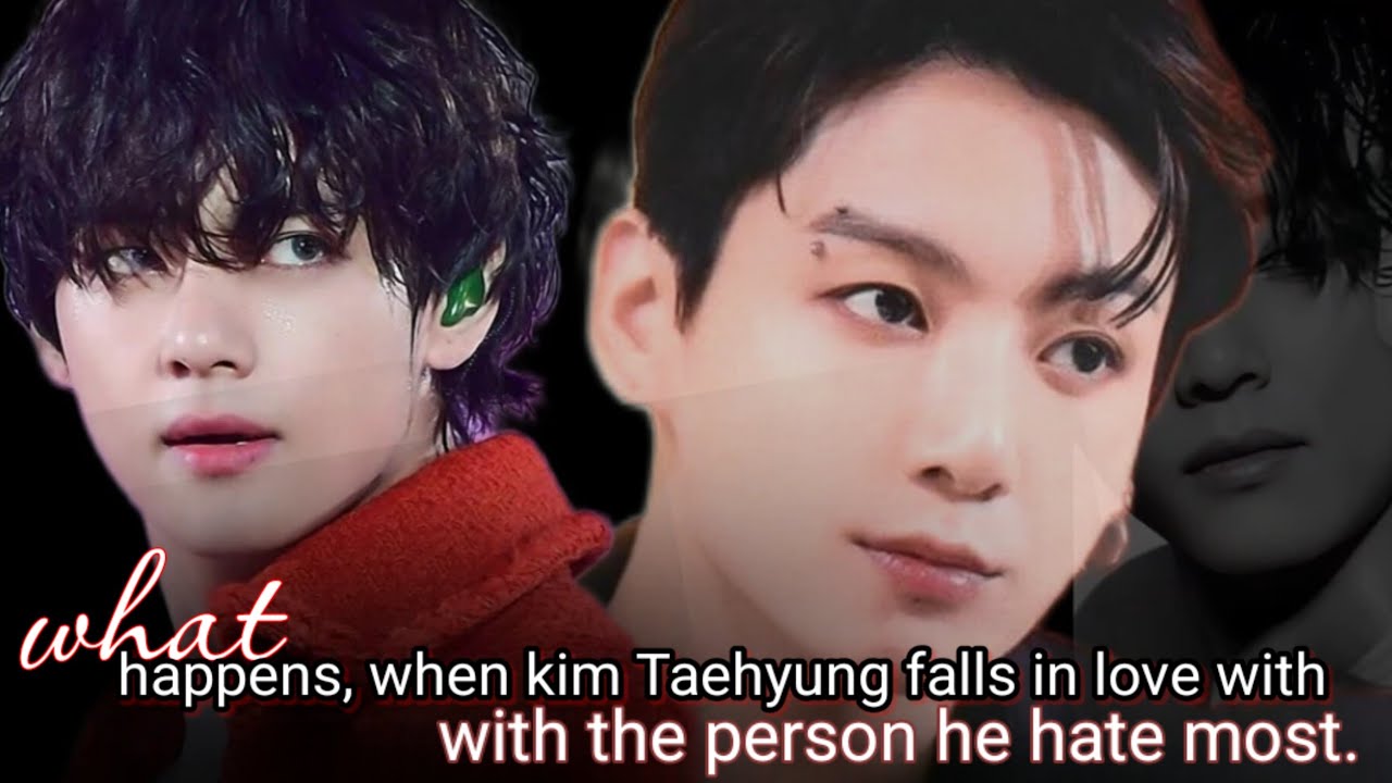 [Part -1] What happens, when kim Taehyung falls in love with the person he hate most.