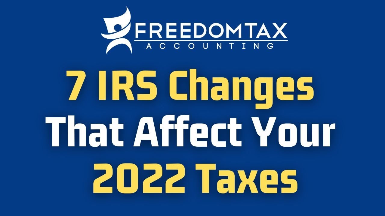 7 IRS Changes That Can Affect Your 2022 Tax Return