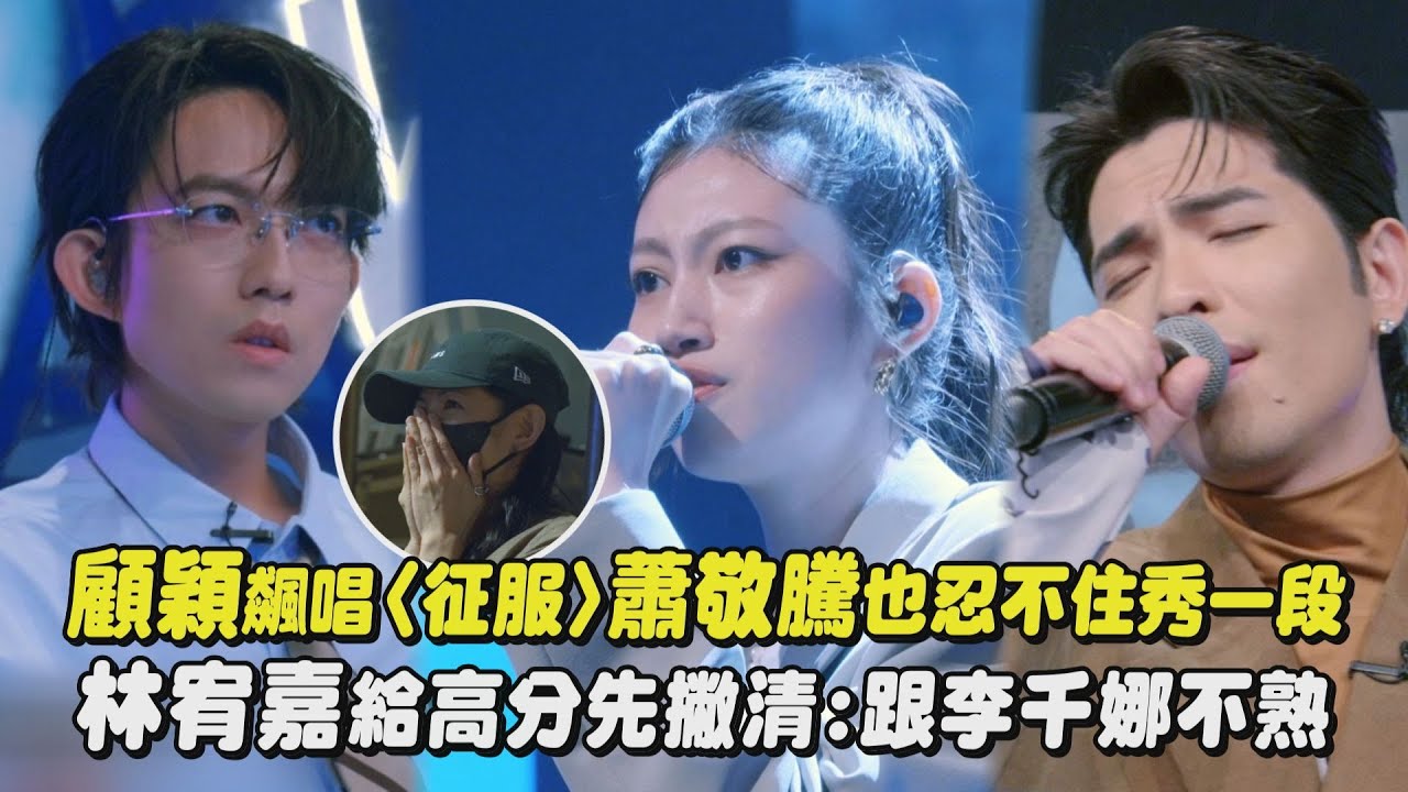 【大學聲】顧穎飆唱〈征服〉蕭敬騰也忍不住秀一段 林宥嘉給高分先撇清:跟李千娜不熟｜完全娛樂