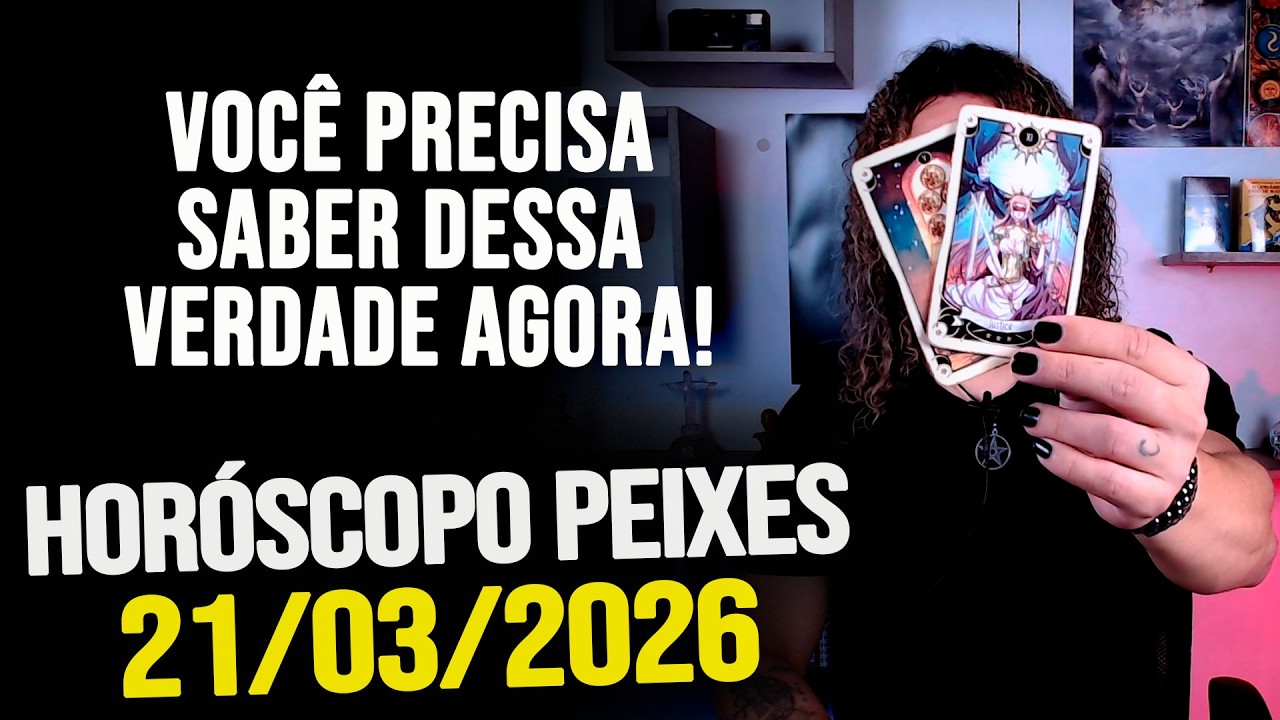 VOCÊ PRECISA SABER DESSA VERDADE AGORA!!!!! HORÓSCOPO PEIXES - SÁBADO 21/03/2026