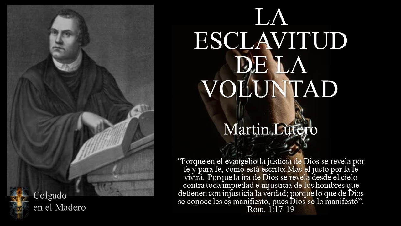 La Esclavitud de la Voluntad (El Libre Albedrío es Falso) - Martin Lutero