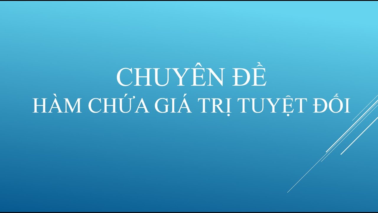 CHUYÊN ĐỀ HÀM SỐ CHỨA GIÁ TRỊ TUYỆT ĐỐI