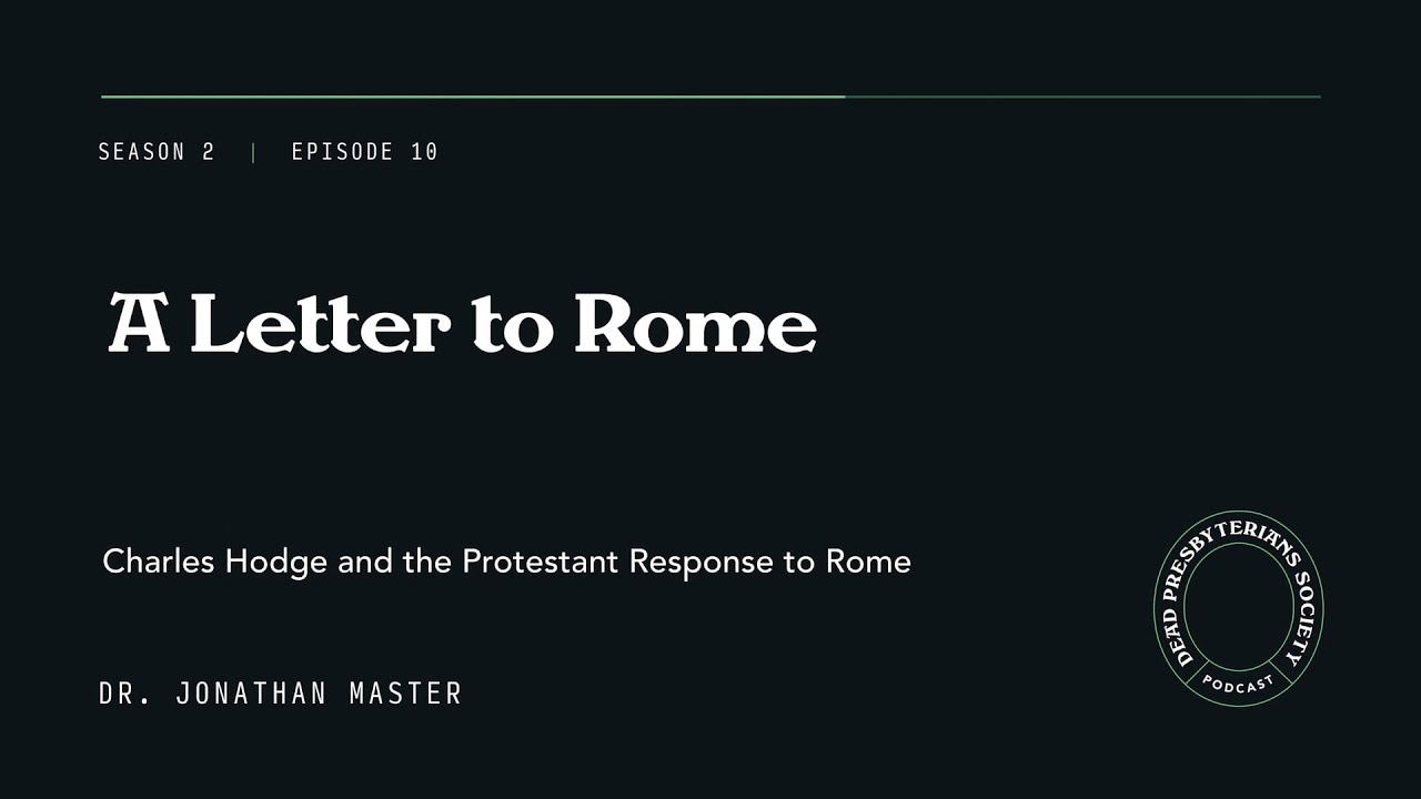 A Letter to Rome: Charles Hodge and the Protestant Response to Rome