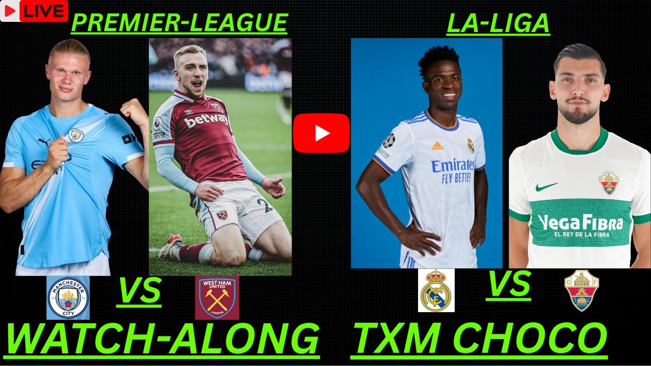 Real Madrid vs Elche | Man.City vs West Ham LIVE WATCHALONG | TXMCHOCO