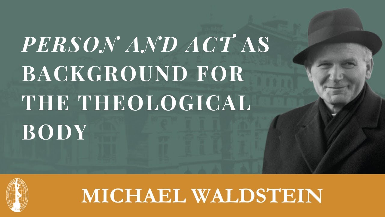 Michael Waldstein:  Person and Act as Background for the Theological Body