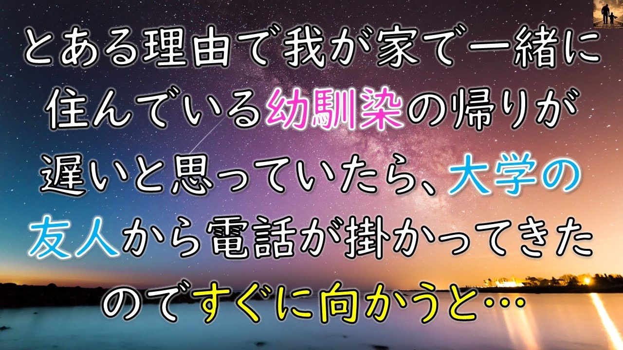 【感動する話】とある理由で我が家で一緒に住んでいる幼馴染の帰りが遅いと思っていたら、大学の友人から電話が掛かってきたのですぐに向かうと…