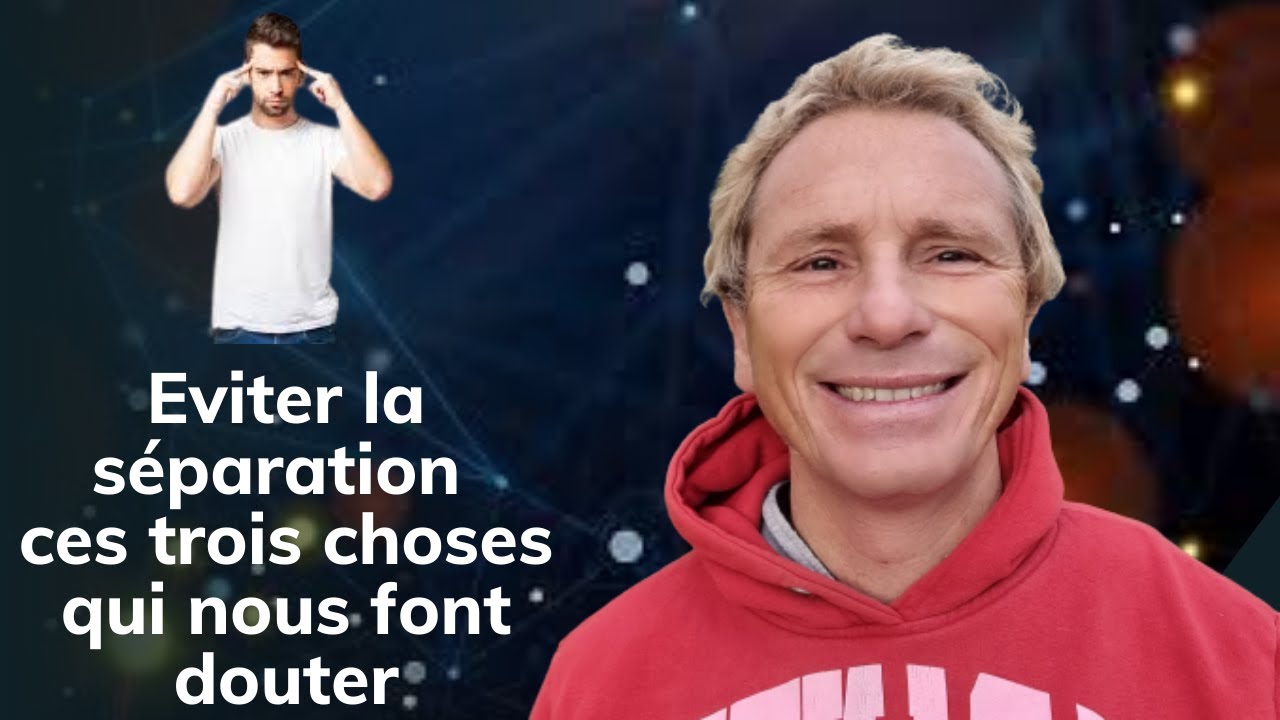 Eviter la separation ces trois choses qui nous font douter