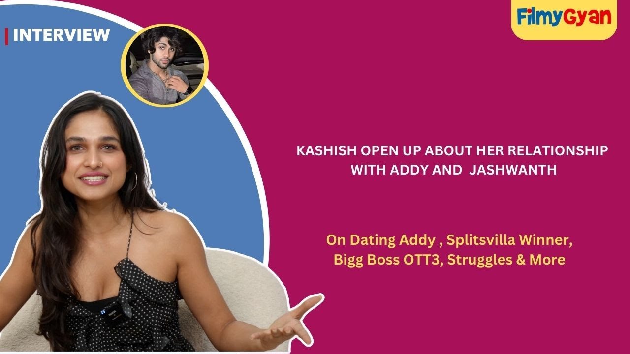 Kashish Kapoor On Dating Addy , Splitsvilla Winner, Bigg Boss OTT3, Struggles & More