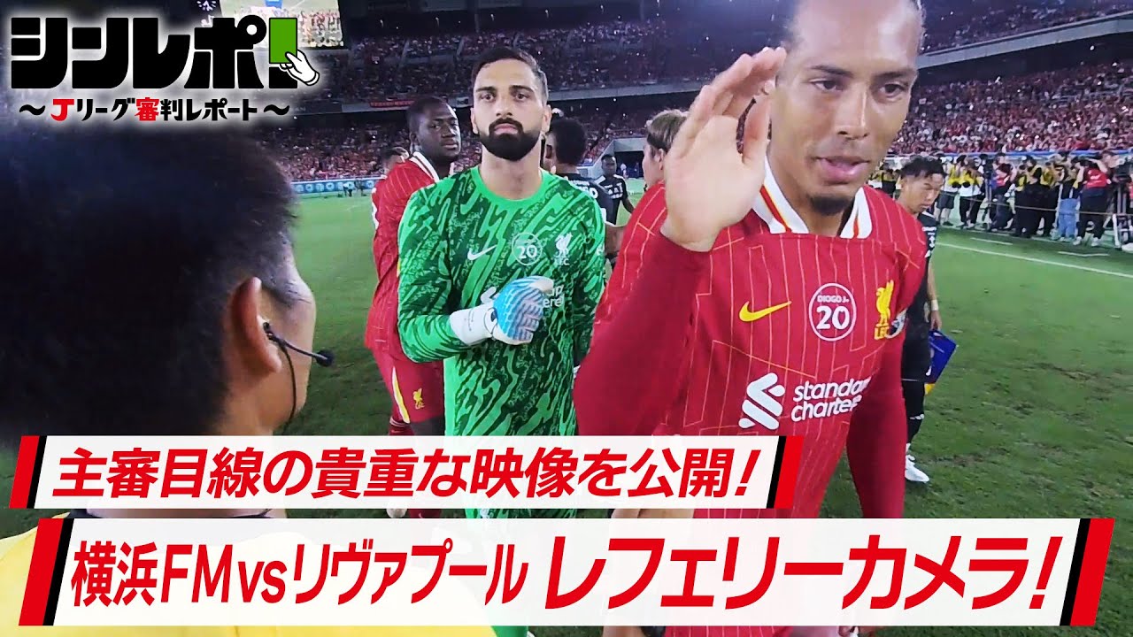 Ｊリーグ審判レポート（シンレポ！）＃10『主審目線の貴重な映像を公開！横浜FM vs リヴァプール レフェリーカメラ！』