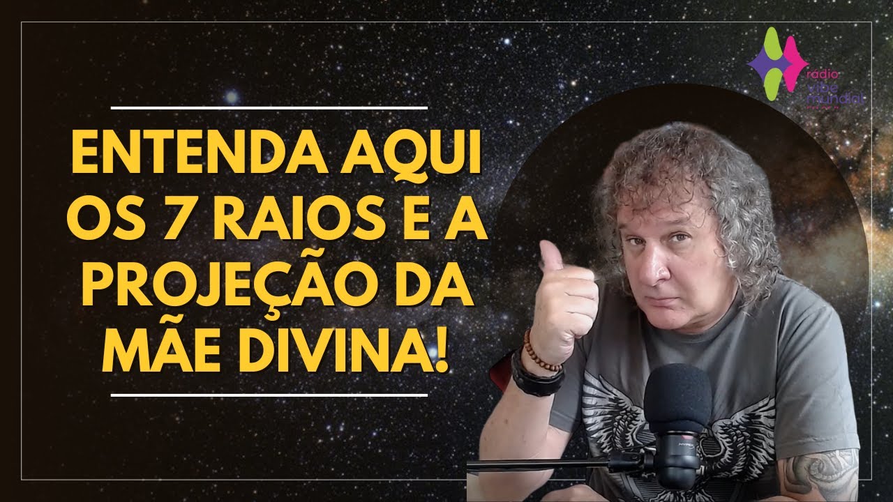 ENTENDA AQUI OS 7 RAIOS E A PROJE&Ccedil;&Atilde;O DA M&Atilde;E DIVINA! Nilton Schutz - R&aacute;dio Vibe Mundial