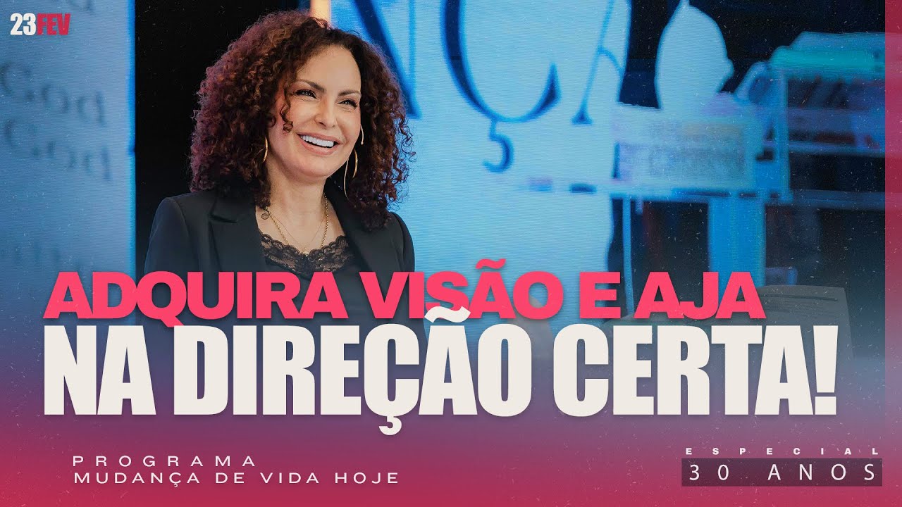Adquira visão e aja na direção certa! | Mudança de Vida Hoje | 30 anos