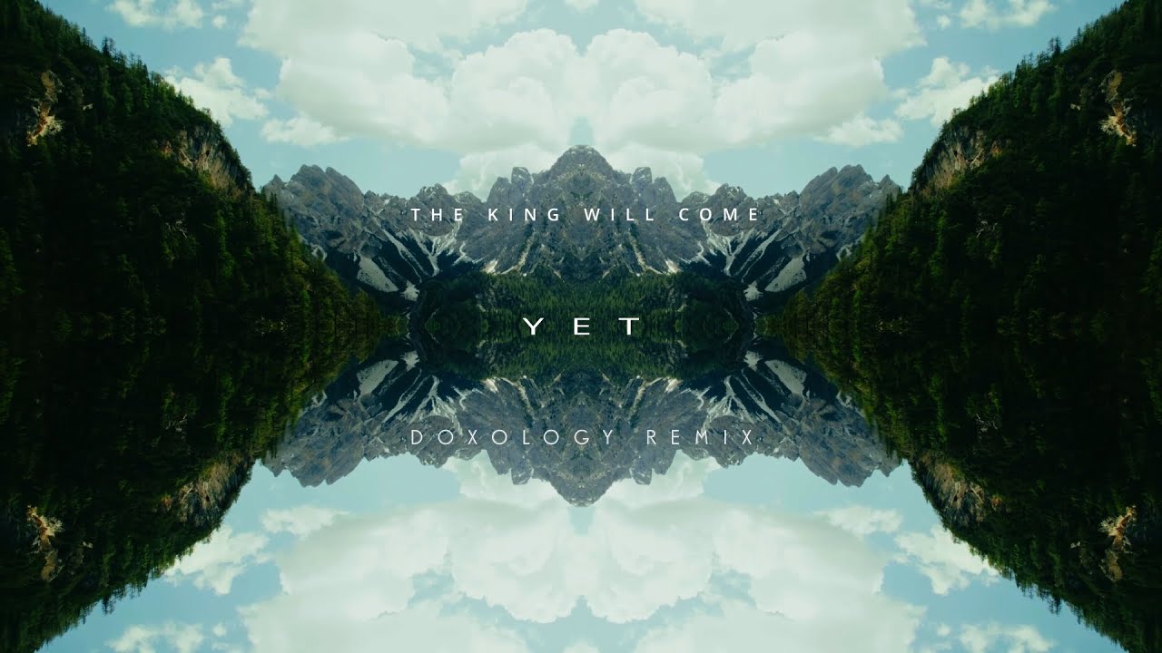 The King Will Come - Yet (DOXOLOGY Remix) #thekingwillcome #yet