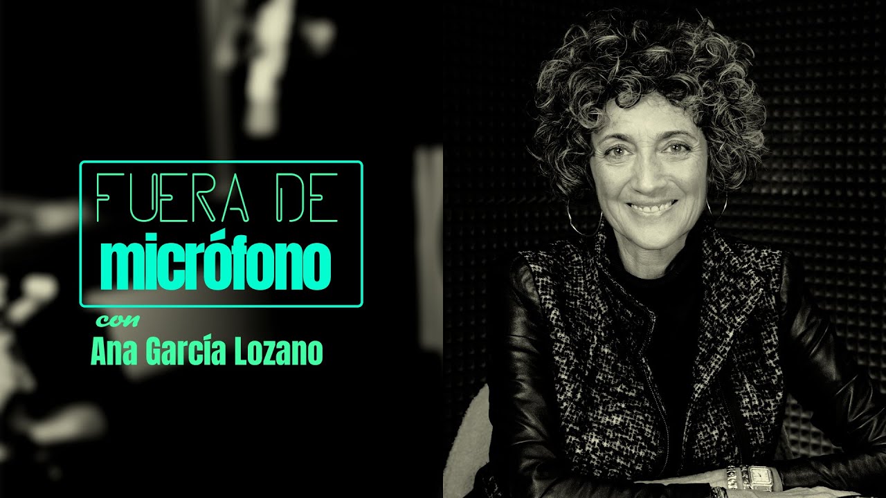 FUERA DE MICRÓFONO | Ana García Lozano