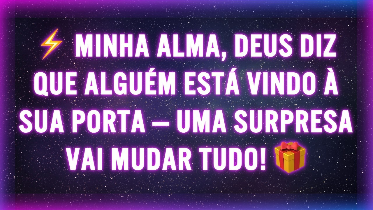 ⚡ MINHA ALMA, DEUS DIZ QUE ALGUÉM ESTÁ VINDO À SUA PORTA — UMA SURPRESA VAI MUDAR TUDO! 🎁