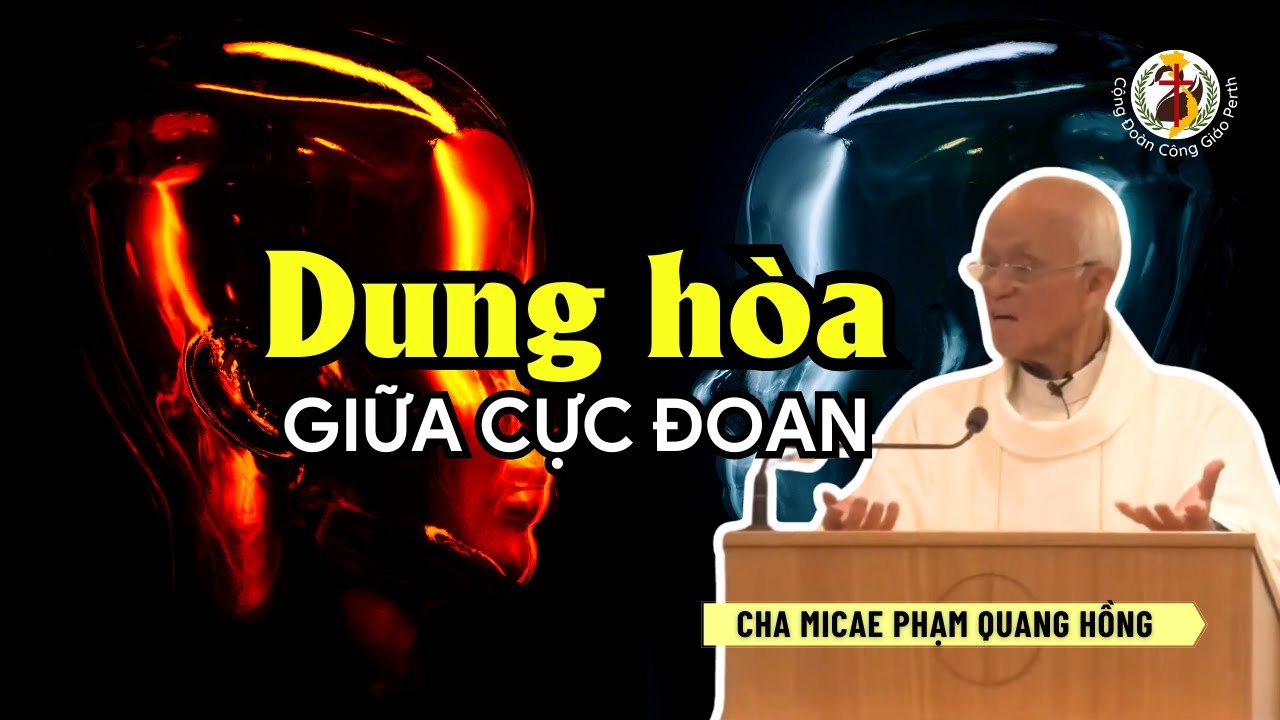 Dung H&ograve;a Giữa Cực Đoan 🥇 B&agrave;i giảng Cha Phạm Quang Hồng 7/5/2024