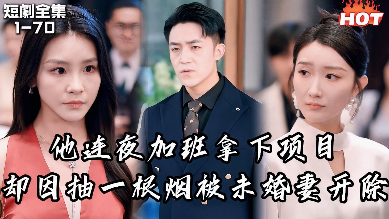 Multi |男頻最新短劇🔥他連夜加班拿下項目，卻因抽一根煙被未婚妻開除——識破她與男助理姦情后，他聯手女總裁反殺重建帝國！丨折云作舟，不问归处丨追夫火葬场