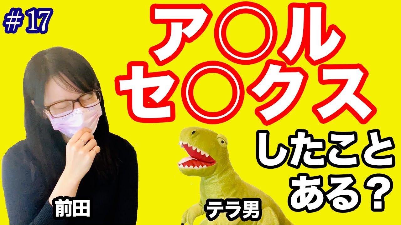 #17 アナ◯セッ○スしたことある？