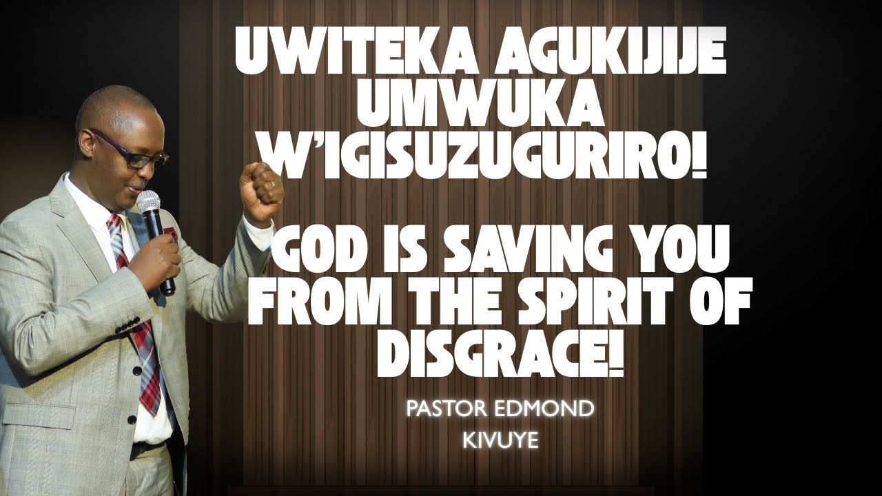 Uwiteka agukijije umwuka w'igisuzuguriro! || Pastor Edmond KIVUYE