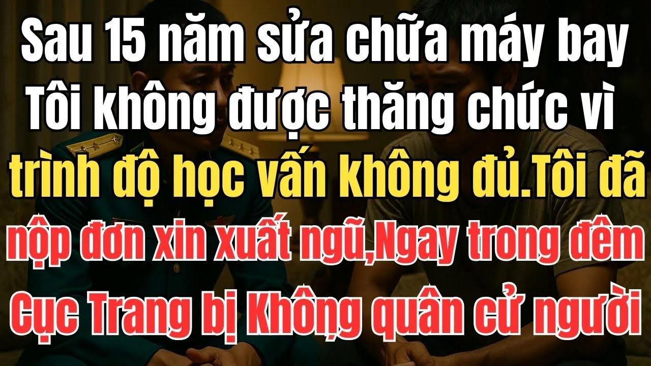 Sau 15 năm sửa chữa máy bay chiến đấu, không được thăng chức vì trình độ học vấn không đủ, anh nộp