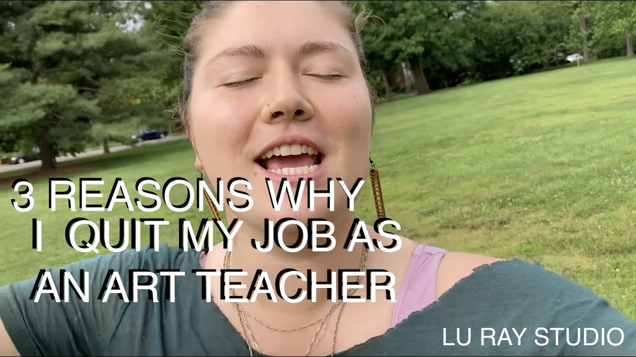 I quit my job as an art teacher.