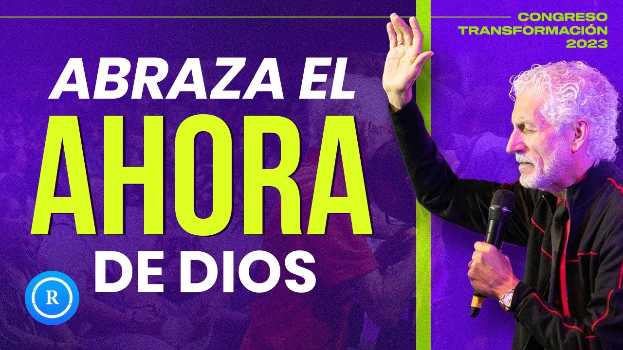 Abraza el ahora de Dios -  Congreso Transformación 2023 - Rubén Hernández