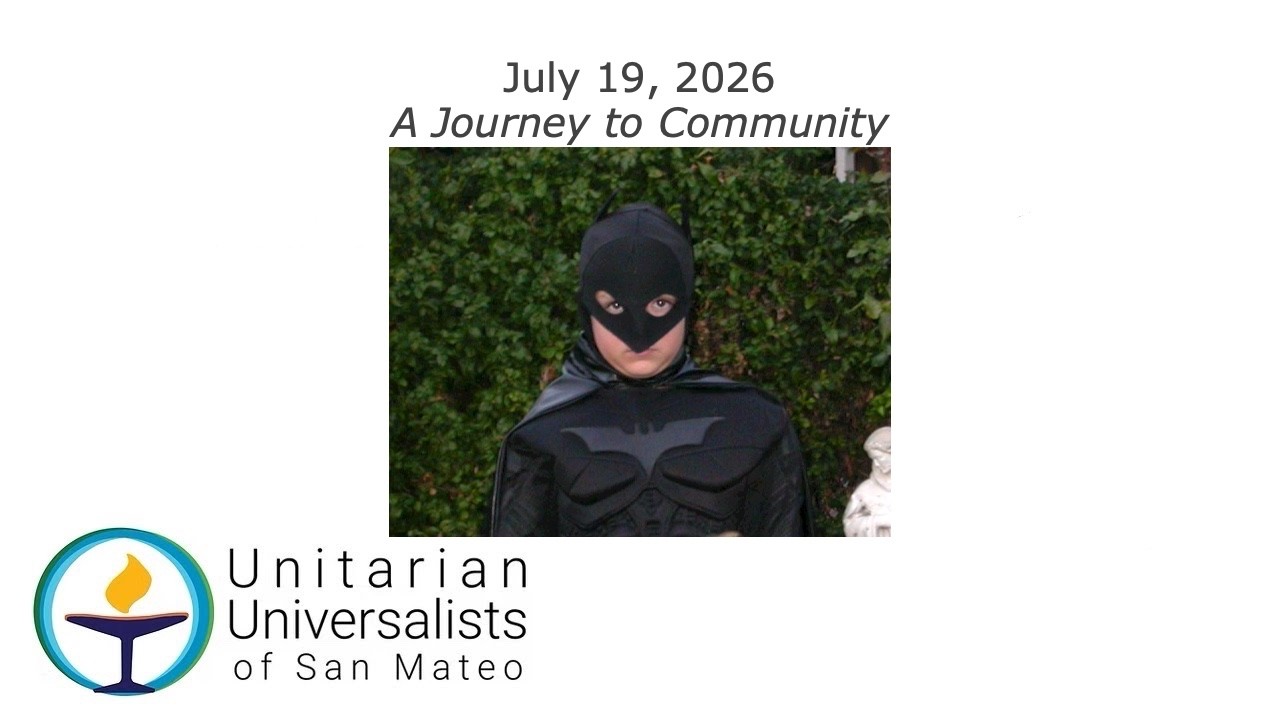 UU San Mateo 07/19/2026 Service - A Journey to Community