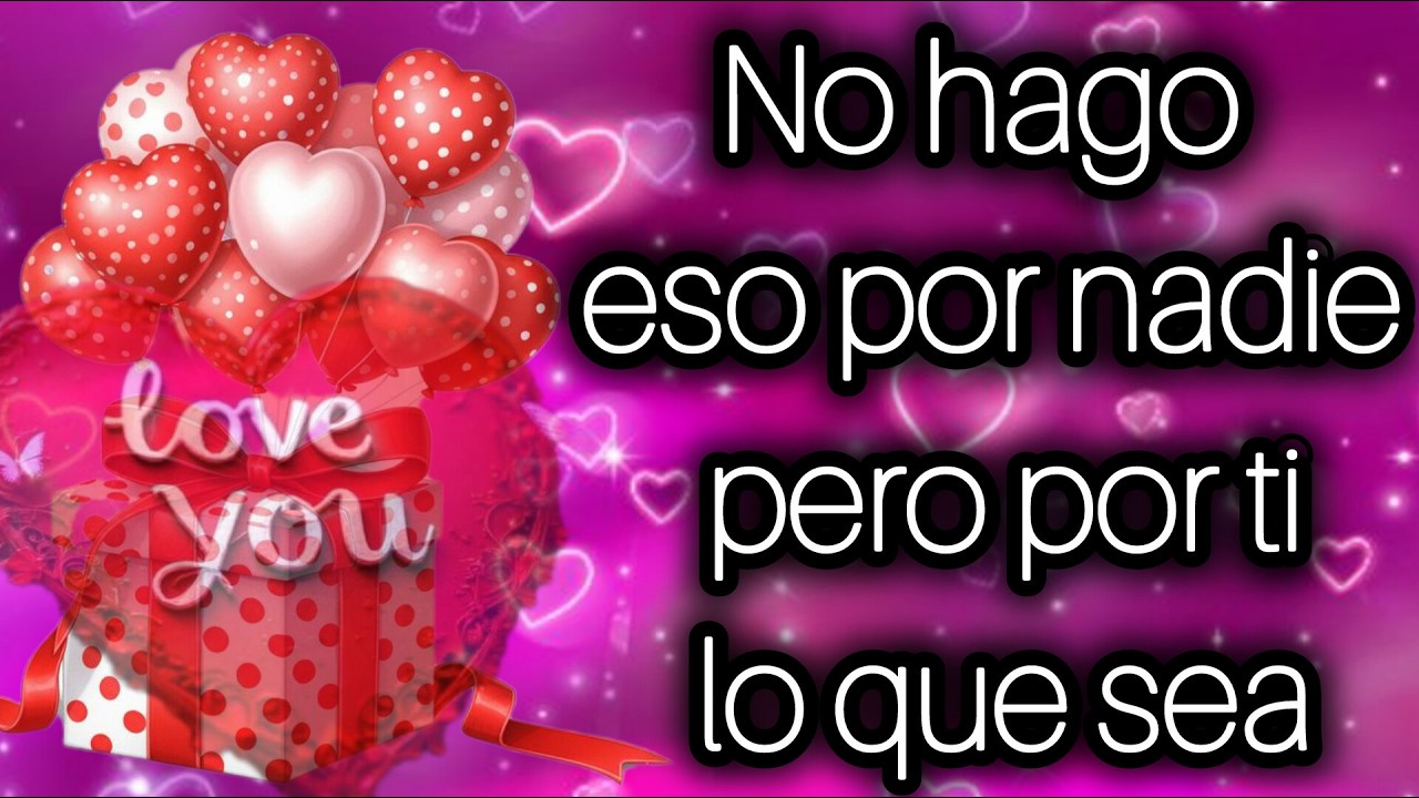 No hago eso por nadie pero por ti lo que sea