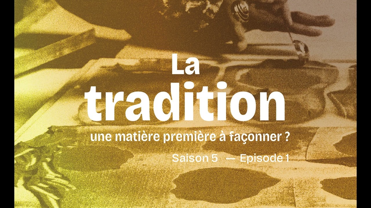 Saison 5 Ep1 - La tradition, une matière première à façonner ?