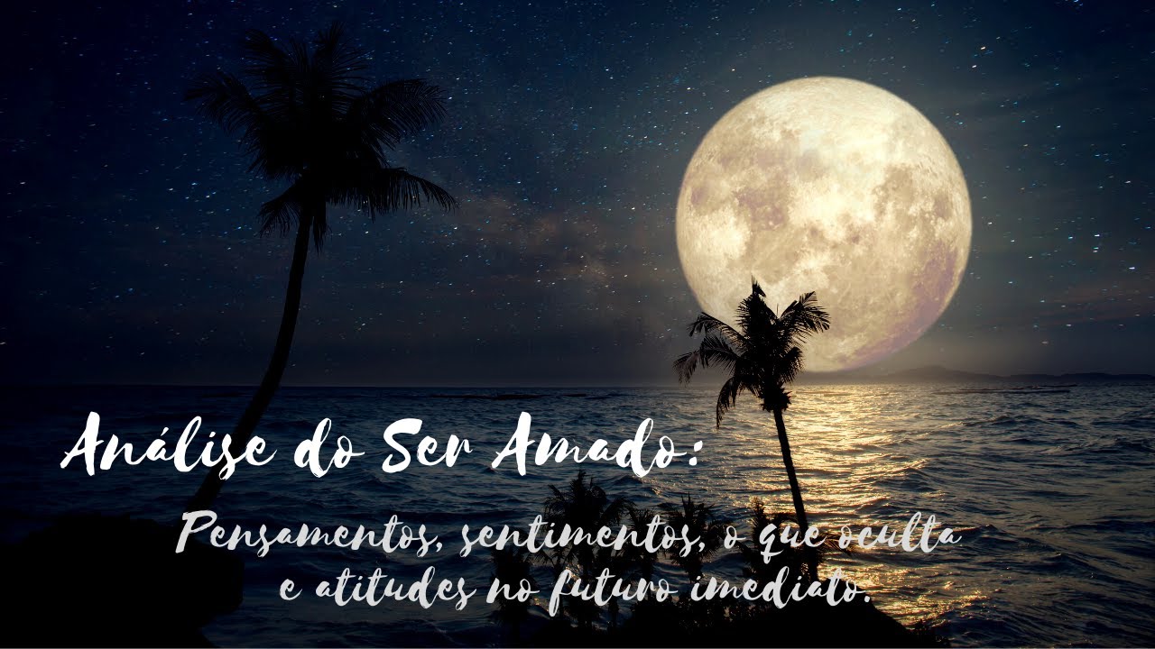 Análise do Ser Amado: o que pensa, sente, oculta e qual atitude vai tomar?