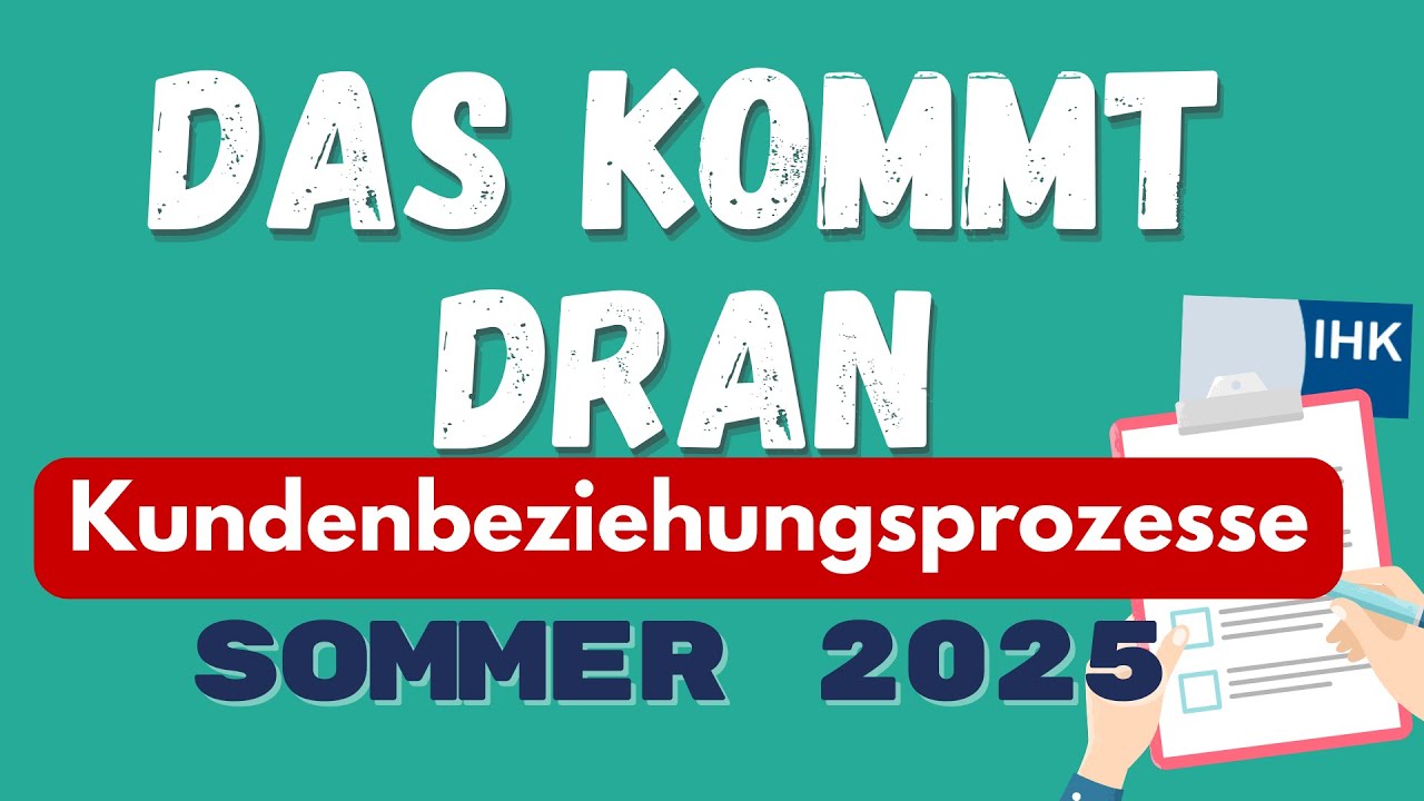 IHK Prüfung Sommer 2025 Kundenbeziehungsprozesse - Meine Prognose: Das kommt dran!