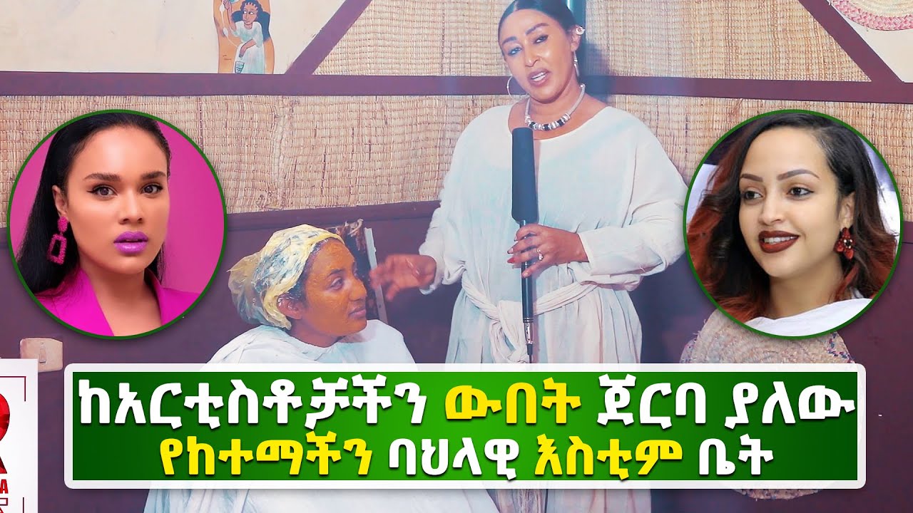 Ethiopia-ከአርቲስቶቻችን ውበት ጀርባ ያለው የከተማችን ባህላዊ እስቲም ቤት