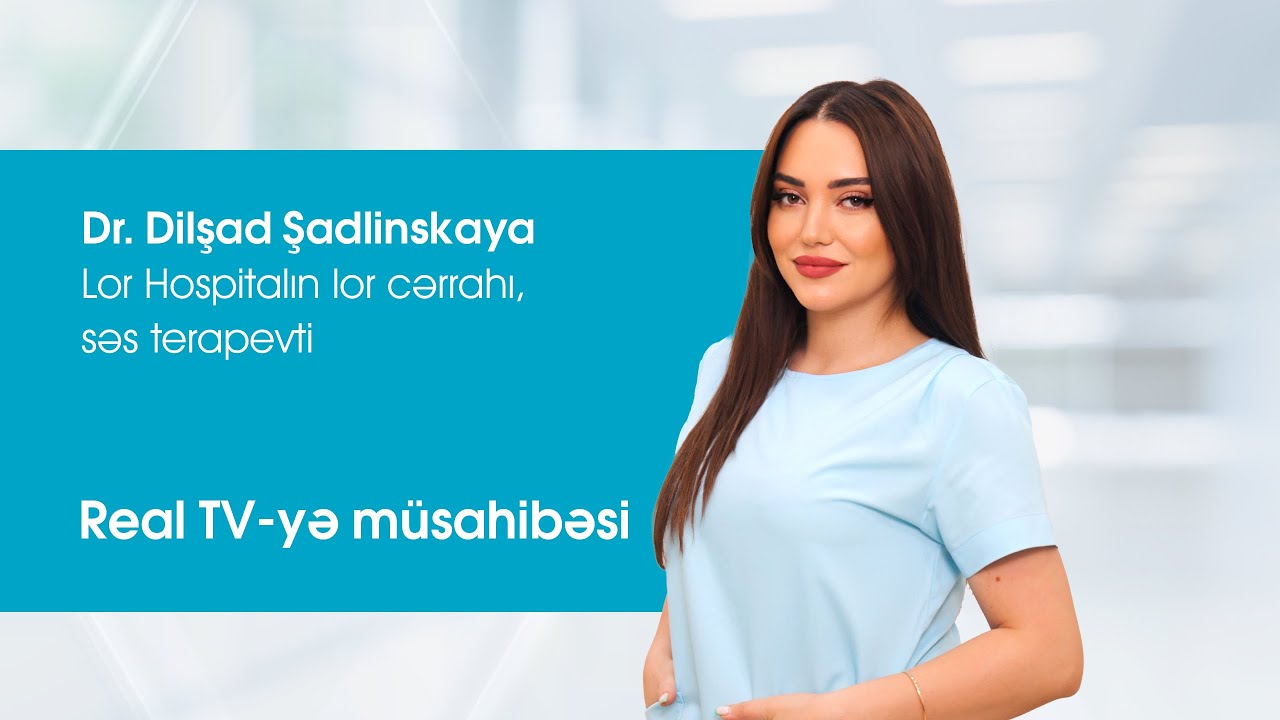 Lor Hospitalın lor cərrahı, səs terapevti Dr.Dilşad Şadlinskayanın Real TV-yə müsahibəsi