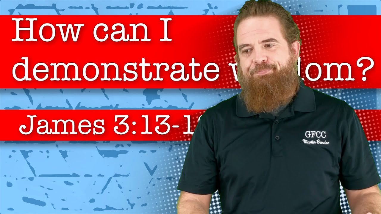 How can I demonstrate wisdom? - James 3:13-18